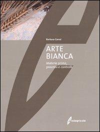 Arte bianca. Materie prime, processi e controlli - Barbara Carrai - Libro Edagricole 2010 | Libraccio.it