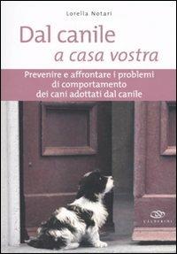 Dal canile a casa vostra. Prevenire e affrontare i problemi di comportamento dei cani adottati dal canile - Lorella Notari - Libro Edagricole 2010 | Libraccio.it