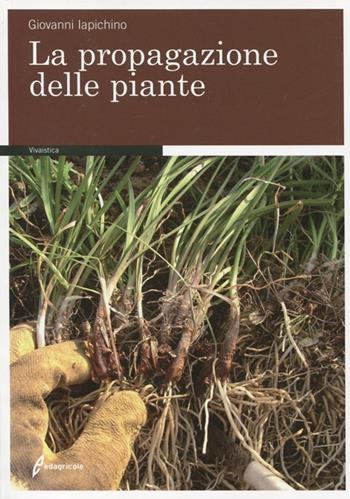 La propagazione delle piante - Giovanni Iapichino - Libro Edagricole 2012 | Libraccio.it