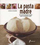 La pasta madre. 64 ricette illustrate di pane, dolci e stuzzichini salati