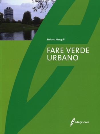 Fare verde urbano - Stefano Mengoli - Libro Edagricole 2013 | Libraccio.it