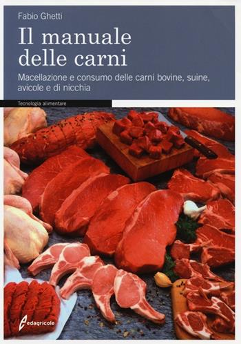 Il manuale delle carni. La filiera dalla macellazione alla distribuzione e ristorazione - Fabio Ghetti - Libro Edagricole 2015 | Libraccio.it