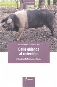 Dalla ghianda al cotechino. L'allevamento familiare del suino - Mario Giannone, Francesco Sodi - Libro Edagricole 2011, Tecnica & pratica | Libraccio.it