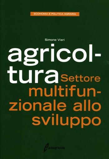 Agricoltura. Settore multifunzionale allo sviluppo - Simone Vieri - Libro Edagricole 2012, Economia e politica agraria | Libraccio.it