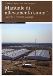 Manuale di allevamento suino. Vol. 1: L'azienda e l'impresa suinicola.