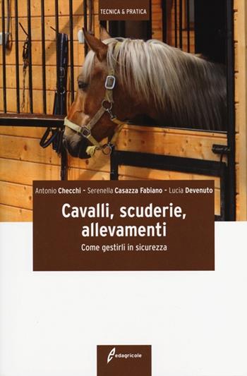 Cavalli, scuderie, allevamenti. Come gestirli in sicurezza - Antonio Checchi, Serenella Casazza Fabiano, Lucia Devenuto - Libro Edagricole 2013, Tecnica & pratica | Libraccio.it