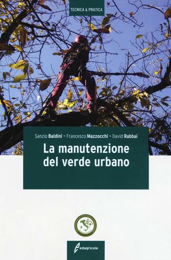 La manutenzione del verde urbano. Ediz. illustrata - Sanzio Baldini, Francesco Mazzocchi, David Rabbai - Libro Edagricole 2016, Tecnica & pratica | Libraccio.it