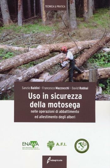 Uso in sicurezza della motosega nelle operazioni di abbattimento ed allestimento degli alberi. Ediz. illustrata - Sanzio Baldini, Francesco Mazzocchi, David Rabbai - Libro Edagricole 2016, Tecnica & pratica | Libraccio.it