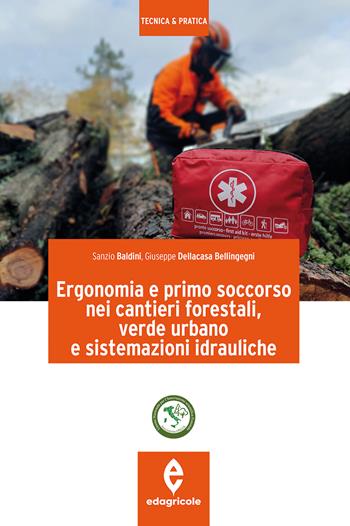Ergonomia e primo soccorso nei cantieri forestali, verde urbano e sistemazioni idrauliche - Sanzio Baldini, Giuseppe Dellacasa Bellingegni - Libro Edagricole 2022, Tecnica & pratica | Libraccio.it