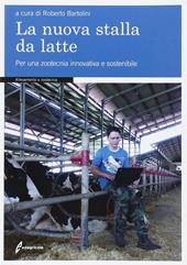 La nuova stalla da latte. Per una zootecnia innovativa e sostenibile