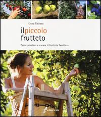 Il piccolo frutteto. Come piantare e curare il frutteto familiare. Ediz. illustrata - Elena Tibiletti - Libro Edagricole 2014 | Libraccio.it