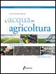 L' acqua in agricoltura. Gestione sostenibile della pratica irrigua