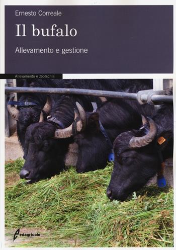 Il bufalo. Allevamento e gestione - Ernesto Correale - Libro Edagricole 2015, Allevamento e Zootecnia | Libraccio.it