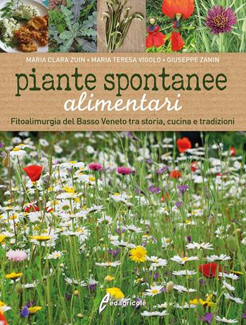 Piante spontanee alimentari. Fitoalimurgia del basso Veneto tra storia, cucina e tradizioni - Maria C. Zuin, M. Teresa Vigolo, Giuseppe Zanin - Libro Edagricole 2016 | Libraccio.it