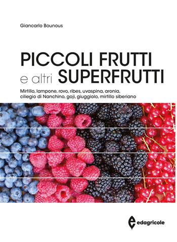 Piccoli frutti e altri superfrutti. Mirtillo, lampone, rovo, ribes, uvaspina, aronia, ciliegio di Nanchino, goji, giuggiolo, mirtillo siberiano - Giancarlo Bounous, Gabriele Loris Beccaro, Maria Gabriella Mellano - Libro Edagricole 2017, Manuali professionali | Libraccio.it