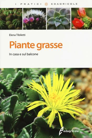 Piante grasse. In casa e sul balcone. Ediz. illustrata - Elena Tibiletti - Libro Edagricole 2016, I pratici | Libraccio.it