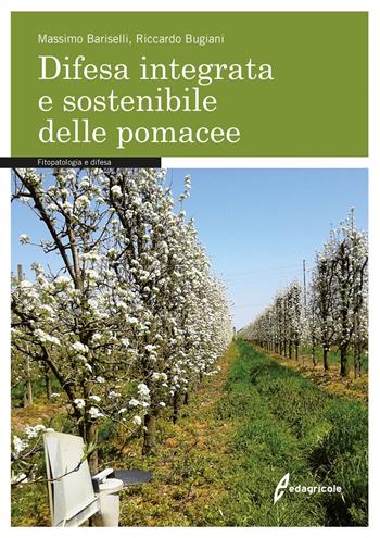 Difesa integrata e sostenibile delle pomacee. Fitopatologia e difesa - Massimo Bariselli, Riccardo Bugiani - Libro Edagricole 2017 | Libraccio.it