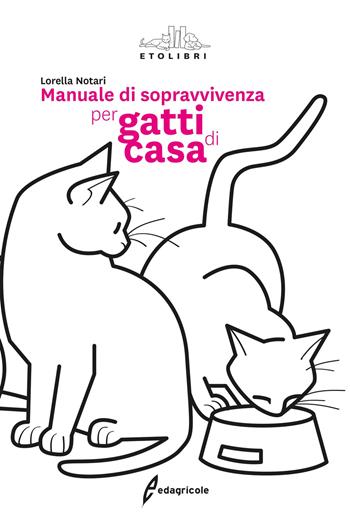Manuale di sopravvivenza per gatti di casa - Lorella Notari - Libro Edagricole 2017, Etolibri | Libraccio.it