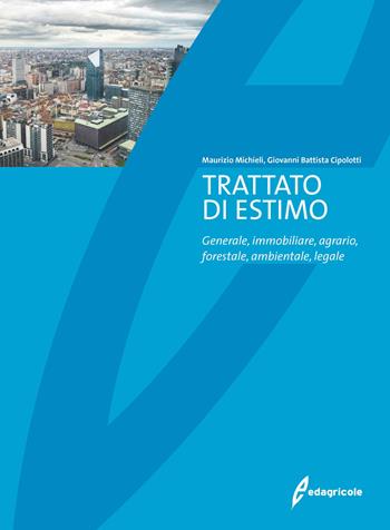 Trattato di estimo. Generale, immobiliare, agrario, forestale, ambientale, legale - Maurizio Michieli, Giovanni Battista Cipolotti - Libro Edagricole 2018, Università & formazione | Libraccio.it