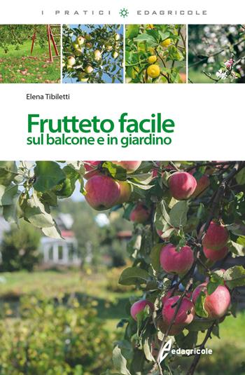 Frutteto facile. Sul balcone e in giradino - Elena Tibiletti - Libro Edagricole 2017, I pratici | Libraccio.it