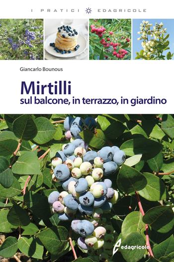 Mirtilli sul balcone, in terrazzo, in giardino - Giancarlo Bounous - Libro Edagricole 2018, I pratici | Libraccio.it