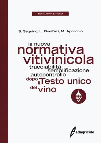 La nuova normativa vitivinicola. Tracciabilità, semplificazione, autocontrollo dopo il Testo unico del vino - Stefano Sequino, Luigi Bonifazi, Massimiliano Apollonio - Libro Edagricole 2019, Azienda Agroalimentare | Libraccio.it