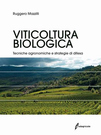 Viticoltura biologica. Tecniche agronomiche e strategie di difesa - Ruggero Mazzilli - Libro Edagricole 2019, Manuali professionali | Libraccio.it