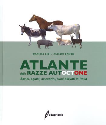 Atlante delle razze autoctone. Bovini, equini, ovicaprini, suini allevati in Italia - Daniele Bigi, Alessio Zanon - Libro Edagricole 2020 | Libraccio.it