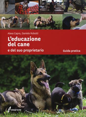 L'educazione del cane e del suo proprietario - Alexa Capra, Daniele Robotti - Libro Edagricole 2018 | Libraccio.it