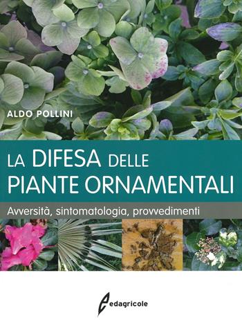 La difesa delle piante ornamentali. Avversità, sintomatologia, provvedimenti - Aldo Pollini - Libro Edagricole 2019, Manuali professionali | Libraccio.it