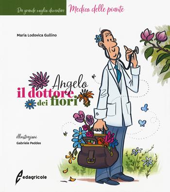 Angelo, il dottore dei fiori. Ediz. a colori - Maria Lodovica Gullino - Libro Edagricole 2018 | Libraccio.it