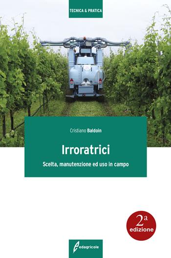 Irroratrici. Scelta, manutenzione ed uso in campo - Cristiano Baldoin - Libro Edagricole 2019 | Libraccio.it