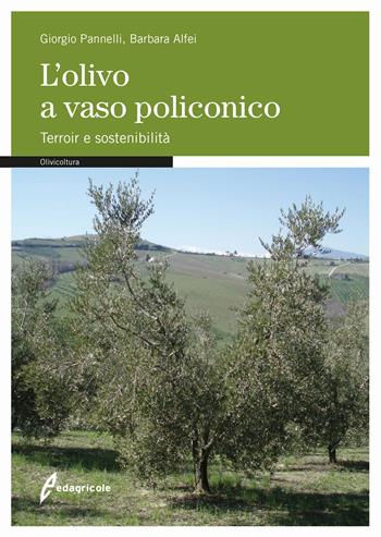 L'olivo a vaso policonico. Terroir e sostenibilità - Giorgio Pannelli, Barbara Alfei - Libro Edagricole 2019, Manuali professionali | Libraccio.it