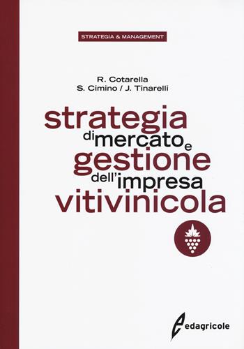 Strategia di mercato e gestione dell'impresa vitivinicola - Riccardo Cotarella, Sergio Cimino, Jolanda Tinarelli - Libro Edagricole 2019, Strategia & management | Libraccio.it