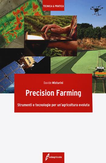 Precision farming. Strumenti e tecnologie per un'agricoltura evoluta - Davide Misturini - Libro Edagricole 2020, Tecnica & pratica | Libraccio.it