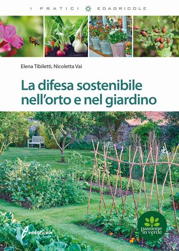 La difesa sostenibile nell'orto e nel giardino - Elena Tibiletti, Nicoletta Vai - Libro Edagricole 2020, I pratici | Libraccio.it