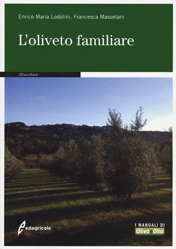 L'oliveto familiare - Enrico Maria Lodolini, Francesca Massetani - Libro Edagricole 2020, Tecnica & pratica | Libraccio.it