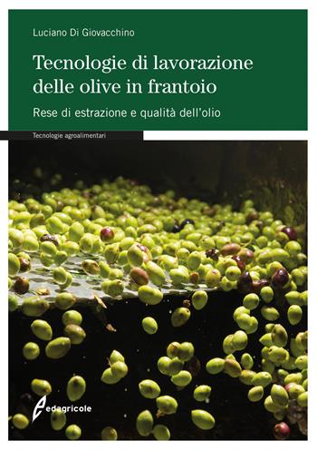 Tecnologie di lavorazione delle olive in frantoio. Rese di estrazione e qualità dell'olio - Luciano Di Giovacchino - Libro Edagricole 2021, Manuali professionali | Libraccio.it