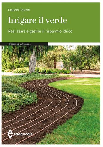 Irrigare il verde. Realizzare e gestire il risparmio idrico - Claudio Corradi, Graziano Ghinassi - Libro Edagricole 2022, Manuali professionali | Libraccio.it