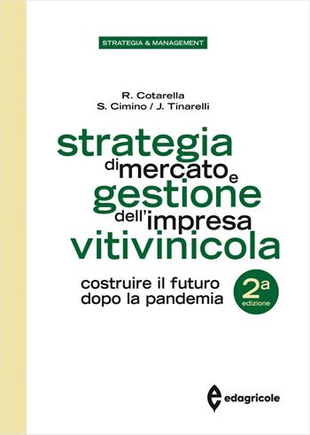 Strategia di mercato e gestione dell'impresa vitivinicola. Costruire il futuro dopo la pandemia - Riccardo Cotarella, Sergio Cimino, Jolanda Tinarelli - Libro Edagricole 2022, Strategia & management | Libraccio.it