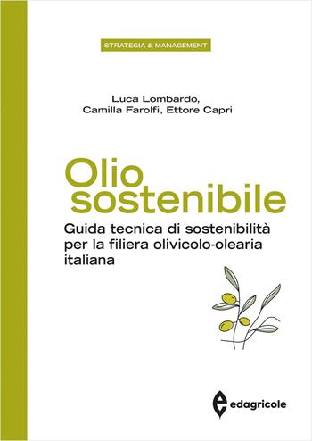 Olio sostenibile. Guida tecnica di sostenibilità per la filiera olivicolo-olearia italiana - Luca Lombardo, Camilla Farolfi, Ettore Capri - Libro Edagricole 2022, Azienda Agroalimentare | Libraccio.it