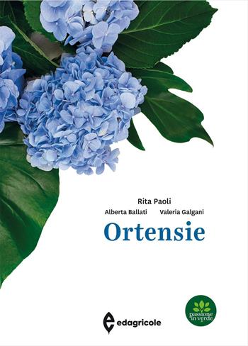 Ortensie - Rita Paoli, Alberta Ballati, Valeria Galgani - Libro Edagricole 2022, Passione in verde | Libraccio.it