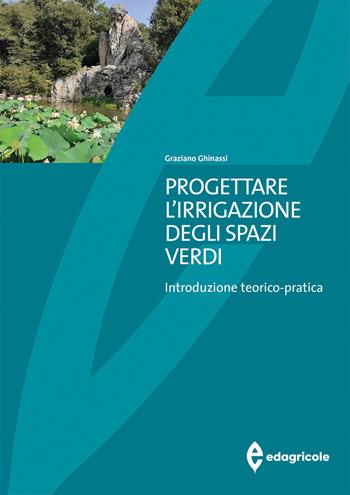 Progettare l'irrigazione degli spazi verdi. Introduzione teorico-pratica - Graziano Ghinassi - Libro Edagricole 2022, Universitaria | Libraccio.it