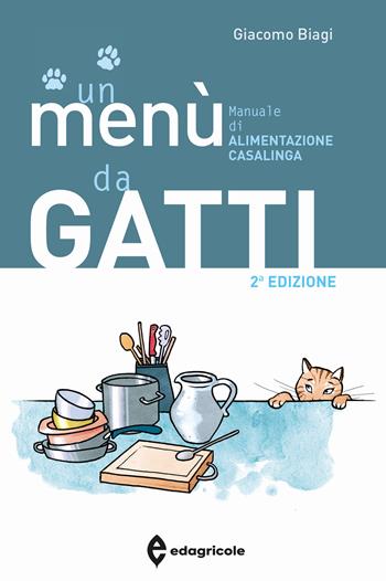 Un menù da gatti. Manuale di alimentazione casalinga - Giacomo Biagi - Libro Edagricole 2022 | Libraccio.it