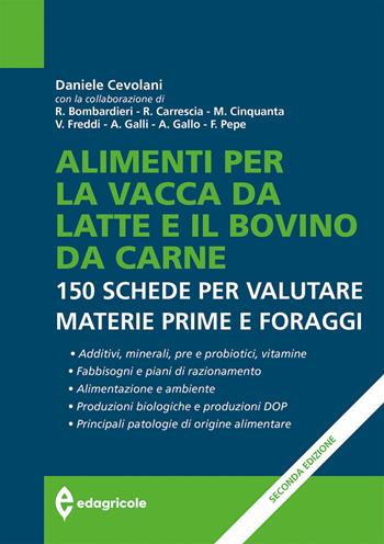 Alimenti per la vacca da latte e il bovino da carne. 150 schede per valutare materie prime e foraggi - Daniele Cevolani - Libro Edagricole 2023 | Libraccio.it