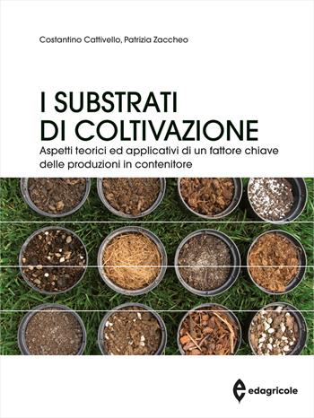 I substrati di coltivazione. Aspetti teorici ed applicativi di un fattore chiave delle produzioni in contenitore - Patrizia Zaccheo, Costantino Cattivello - Libro Edagricole 2024, Manuali professionali | Libraccio.it