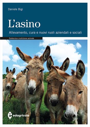L'asino. Allevamento. Cura e nuovi ruoli aziendali e sociali - Daniele Bigi - Libro Edagricole 2023, Manuali professionali | Libraccio.it