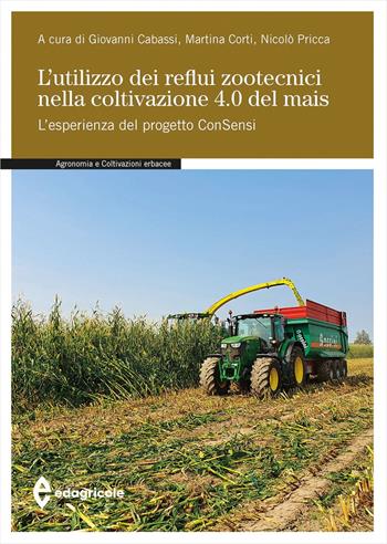 L'utilizzo dei reflui zootecnici nella coltivazione 4.0 del mais. L’esperienza del progetto ConSensi  - Libro Edagricole 2023, Manuali professionali | Libraccio.it