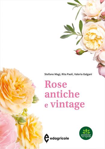 Rose antiche e vintage. Ediz. a colori - Stefano Magi, Rita Paoli, Valeria Galgani - Libro Edagricole 2024, Passione in verde | Libraccio.it