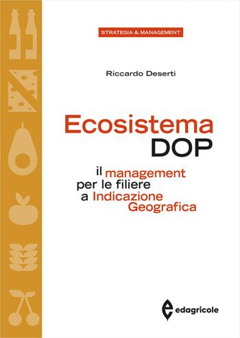 Ecosistema DOP. Il management per le filiere a Indicazione Geografica - Riccardo Deserti - Libro Edagricole 2024, Azienda Agroalimentare | Libraccio.it
